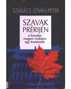Szavak prérijén - A kanadai magyar irodalom egy évszázada