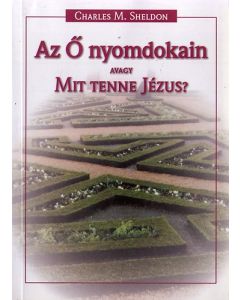 Az Ő nyomdokain avagy mit tenne Jézus?