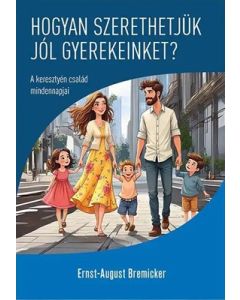 Hogyan szerethetjük jól gyerekeinket?