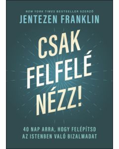 Csak felfelé nézz! - 40 nap arra, hogy felépítsd az Istenben való bizalmadat