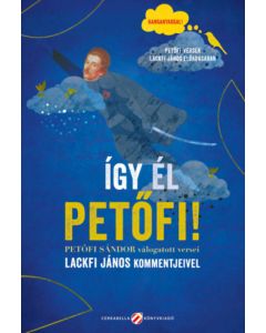 Így él Petőfi! – Petőfi Sándor válogatott versei Lackfi János kommentjeivel