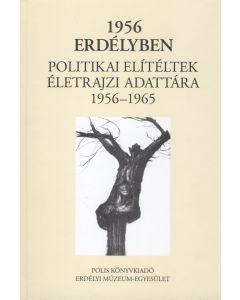1956 Erdélyben - Politikai elítéltek életrajzi adattára 1956–1965