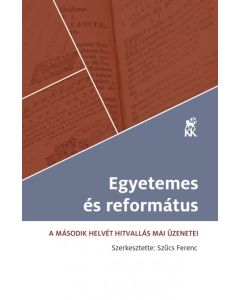 Egyetemes és református - A Második helvét Hitvallás mai üzenetei