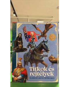 Titkok és rejtélyek - Kalandozás a magyar történelemben