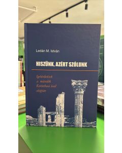 Hiszünk, azért szólunk - Igehirdetések a második Korinthusi levél alapján