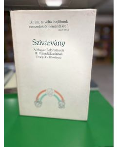 Szivárvány - A magyar reformátusok III. világtalálkozójának erdélyi emlékkönyve