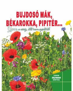 Bujdosó mák, békarokka, pipitér... - Gyom, a virág, akit nem szeretnek