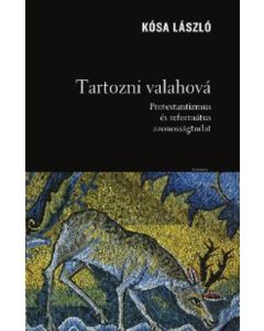 Tartozni valahová - Protestantizmus és református azonosságtudat