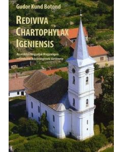 Rediviva Chartophylax Igeniensis - Az erdélyi-hegyaljai Magyarigen református közösségének története