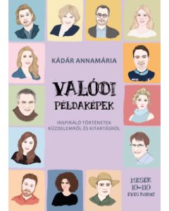 Valódi példaképek - Inspiráló történetek küzdelemről és kitartásról