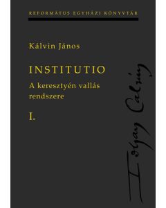 Institutio I–II. A keresztyén vallás rendszere