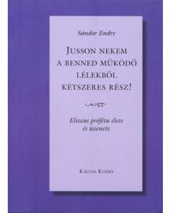 Jusson nekem a benned működő lélekből kétszeres rész!