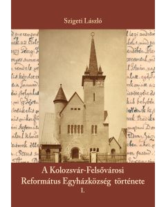 A Kolozsvár-Felsővárosi Református Egyházközség története I.
