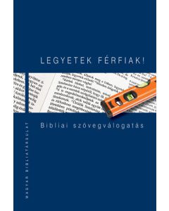 Legyetek férfiak! Bibliai szövegválogatás