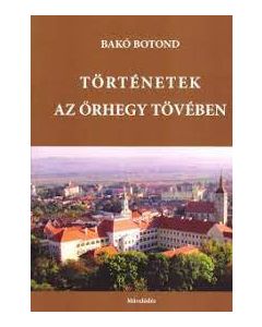 Történetek az Őrhegy tövében