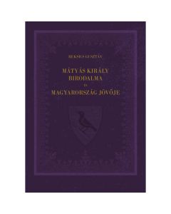 Mátyás király birodalma és Magyarország jövője