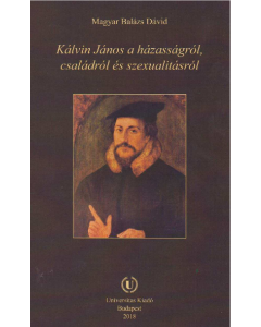 Kálvin János a házasságról, családról és szexualitásról