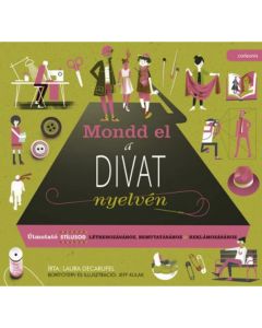 Mondd el a divat nyelvén - Útmutató stílusod létrehozásához, bemutatásához, reklámozásához