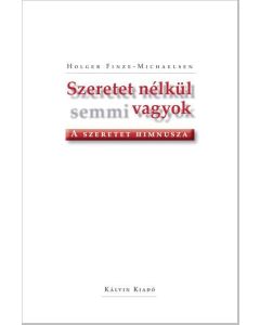 Szeretet nélkül semmi vagyok. A szeretet himnusza