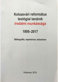 Kolozsvári református teológiai tanárok irodalmi munkássága 1895-2017