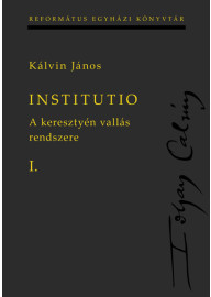 Institutio I–II. A keresztyén vallás rendszere