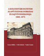 A kolozsvári egyetem alapításának forrásai és sajtóvisszhangja (1868-1872)